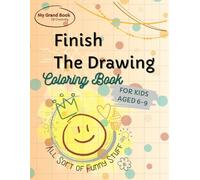 Finish The Drawing Coloring Book To Boost Creativity and Imagination, Doodle Prompts For Kids Aged 6-9: Create Your Own Pictures For Fun and ... and Other (My Grand Book Of Creativity)