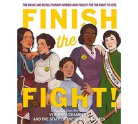 Finish the Fight: The Brave and Revolutionary Women Who Fought for the Right to Vote