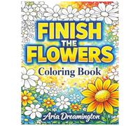 Finish the Flower Pictures Coloring Book: A Partially Colored Coloring Book for Relaxation, Focus, and Creative Calm