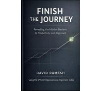 Finish the Journey: Revealing the Hidden Barriers to Productivity and Alignment: Using the D*RAM Organizational Alignment Index: 1 (The D*RAM Approach to Mastering Business Agility)