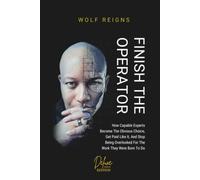FINISH THE OPERATOR (Deluxe Print Edition): How Capable Experts Become The Obvious Choice, Get Paid Like It, And Stop Being Overlooked For The Work They Were Born To Do