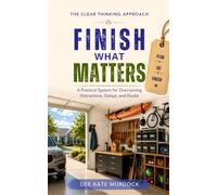 Finish What Matters: A Practical System for Overcoming Distractions, Delays, and Doubt (The Clear Thinking Approach)