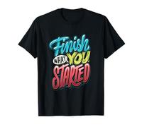 Finish What You Start Motivational Quote for Achievers T-Shirt