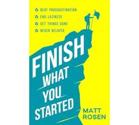 Finish What You Started: Beat Procrastination, End Laziness, Get Things Done and Never Relapse (Productivity for busy people)