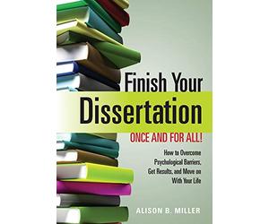 Finish Your Dissertation Once and for All! How to Overcome Psychological Barriers, Get Results, and Move on with Your Life