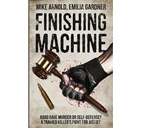 Finishing Machine: Was it Road Rage Murder or Self-Defense? A Trained Killer's Fight for Justice: Volume 1 (True Crime Defense Attorney Case Files)
