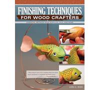 Finishing Techniques for Wood Crafters: Essential Methods with Acrylics, Oils, and More (Fox Chapel Publishing) Learn How to Choose, Prepare, & Apply ... Oils, Varnishes, Stains, Paint, and More