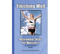 Finishing Well: Retirement Skills for Ministers: Volume 1 (The Living Well Series)