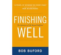 Finishing Well: The Adventure of Life Beyond Halftime