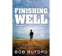 Finishing Well: What People Who Really Live Do Differently!