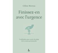Finissez-en avec l'urgence: 5 méthodes pour sortir du piège de la course permanente (Equilibre intérieur)