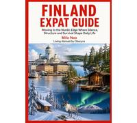 Finland Expat Guide: Moving to the Nordic Edge Where Silence, Structure and Survival Shape Daily Life: 111 (Living Abroad by Obscyra)