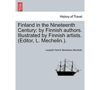 Finland in the Nineteenth Century: By Finnish Authors. Illustrated by Finnish Artists. (Editor, L. Mechelin.).