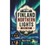Finland Northern Lights 2026-2027: Travel Guide to Helsinki & Lapland with Hidden Gems, Local Tips, Scenic Routes, Day-by-Day Itineraries & Maps