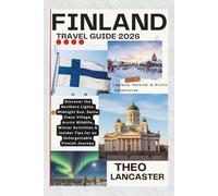 Finland Travel Guide 2026: Lapland & Helsinki: Discover the Northern Lights, Midnight Sun, Santa Claus Village, Arctic Wildlife, Winter Activities & Insider Tips for an Unforgettable Finnish Journey