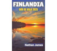 FINLANDIA GUÍA DE VIAJE 2025: De bosques silenciosos a soles de medianoche: una exploración inmersiva de la naturaleza, la tradición y la magia nórdica
