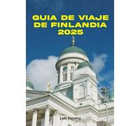 FINLANDIA GUÍA DE VIAJE 2025: Pasee, saboree y descubra: sumergirse en el espíritu y la estacionalidad de Finlandia.