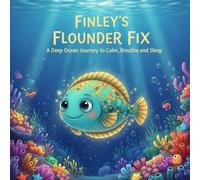 Finley’s Flounder Fix: A Deep Ocean Journey to Calm, Breathe and Sleep (The Friendly Ocean Tales)