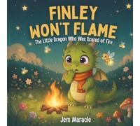 Finley Won't Flame: The Little Dragon Who Was Scared of Fire (The Brave Little Dragon Series)