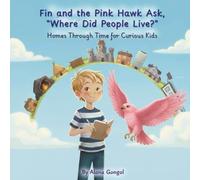 Finn and the Pink Hawk Ask, “Where Did People Live?”: Homes Through Time for Curious Kids: A Fun Time-Travel Story About Houses, History, and How People Lived Long Ago