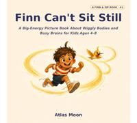 Finn Can't Sit Still: A Big-Energy Picture Book About Wiggly Bodies and Busy Brains for Kids Ages 4-8 (Finn & Zip)