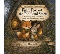 Finn Fox and the Too-Loud Storm: A Reassuring Story About Fear, Feeling Safe, and Finding Courage: 2 (Finn Fox Feels It Through)