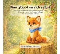Finn glaubt an sich selbst: Eine liebevolle Bilderbuchgeschichte über Mut, Selbstvertrauen und kleine Erfolge für Kinder ab 3 Jahren (Die kleinen Finn Geschichten)