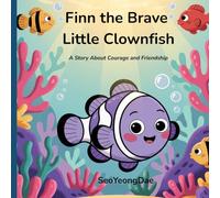 Finn the Brave Little Clownfish: A Story About Courage and Friendship