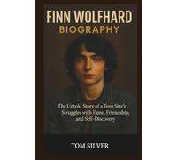 FINN WOLFHARD BIOGRAPHY: The Untold Story of a Teen Star’s Struggles with Fame, Friendship, and Self-Discovery