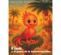 Finn y el poder de la transformación (Animales Fantásticos - Cuentos ilustrados para niños sobre emociones y autoestima)