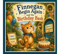 Finnegan Begin Again and the Birthday Bash: A Funny and Heartwarming Birthday Adventure for Kids Ages 3-10 (The Adventures of Finnegan Begin Again)
