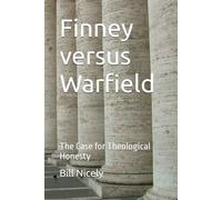 Finney Versus Warfield: The Case for Theological Honesty