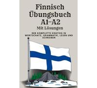 Finnisch Übungsbuch A1-A2 Mit Lösungen: Das große A1-A2 Übungsbuch mit 300 Übungen zu Grammatik, Vokabeln, Lesen und Schreiben für Selbstlerner, Sprachkurs, YKI-Test und Alltag