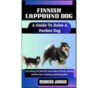 FINNISH LAPPHUND DOG A Guide To Raise A Perfect Dog: Everything You Need To Know About History, Breeds, Health, Care, Training, And Many More (PAW SOME CANINE CHRONICLES)