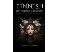 Finnish Mythology & Legends: Exploring the Ancient Wisdom and Legendary Tales