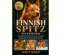 FINNISH SPITZ HANDBOOK: A Complete Guide To Raising, Training, And Understanding The Finnish Spitz: Temperament, Nutrition, Grooming, Health Care, Exercise, And Lifelong Companion Care