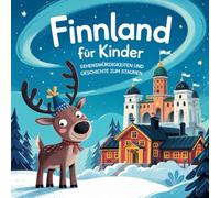 Finnland für Kinder - Sehenswürdigkeiten und Geschichte zum Staunen: Fantasievolle Geschichten über Seen, Rentiere und magische Winterwelten - Für Kinder von 4 bis 7 Jahren liebevoll erzählt
