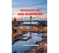 FINNLAND MIT DEM WOHNMOBIL REISEFÜHRER 2026-2027: Ein umfassender Reiseführer für Helsinki, die finnische Seenlandschaft, Lappland, Nordlichter, Campingplätze, Natur und lokale Erlebnisse