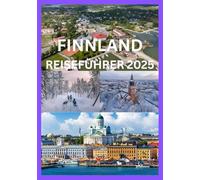 FINNLAND REISEFÜHRER 2025: Der komplette Reiseführer zur Erkundung der Natur und Kultur Finnlands