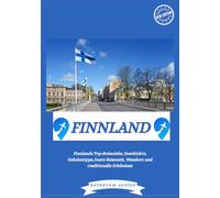 FINNLAND REISEFÜHRER 2025: Finnlands Top-Reiseziele, Geschichte, Geheimtipps, beste Reisezeit, Wandern und traditionelle Erlebnisse