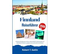 Finnland Reiseführer 2026: Entdecken Sie Abenteuer am See, arktische Nächte, Küstenurlaube und tiefgreifende Erlebnisse, geprägt von den Jahreszeiten des Nordens