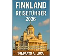 FINNLAND REISEFÜHRER 2026: Nordlichter, Helsinki, Lappland, Seen, Saunen & komplette Reiserouten 2026 mit lokalen Tipps