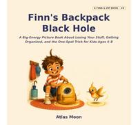 Finn's Backpack Black Hole: A Big-Energy Picture Book About Losing Your Stuff, Getting Organized, and the One-Spot Trick for Kids Ages 4-8: 5 (Finn & Zip)