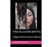 FINO ALL'ULTIMO BATTITO: Il legame eterno tra me e i miei cani