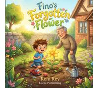 Fino’s Forgotten Flower: A Gentle Story About Patience, Growing, and Waiting for Good Things