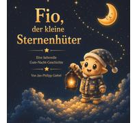 Fio, der kleine Sternenhüter: Eine liebevolle Gute-Nacht-Geschichte