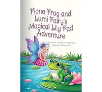 Fiona Frog and Lumi Fairy's Magical Lily Pad Adventure: Join Fiona on a magical adventure as she discovers the power of being unique! (River Friends)