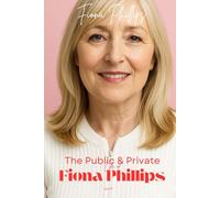 FIONA PHILLIPS: The Public and Private Life of Fiona Phillips