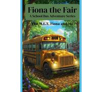 Fiona the Fair A School Bus Adventure Series: The M.E.T. Fiona, and Me