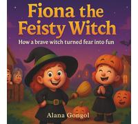 Fiona the Feisty Witch: How a brave witch turned fear into fun (Halloween Stories Collection: Where Spooky Meets Smart)